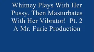 Whitney Plays With Her Pussy, Then Masturbates With Her Vibrator! Pt. 2
