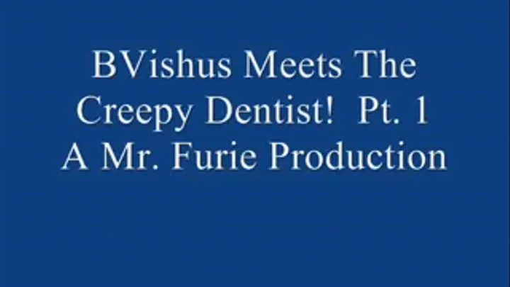 BVishus Meets The Creepy Dentist! Pt. 1