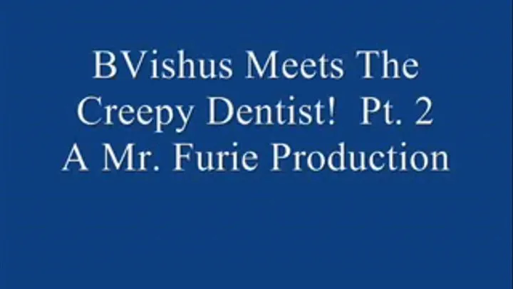 BVishus Meets The Creepy Dentist! Pt. 2