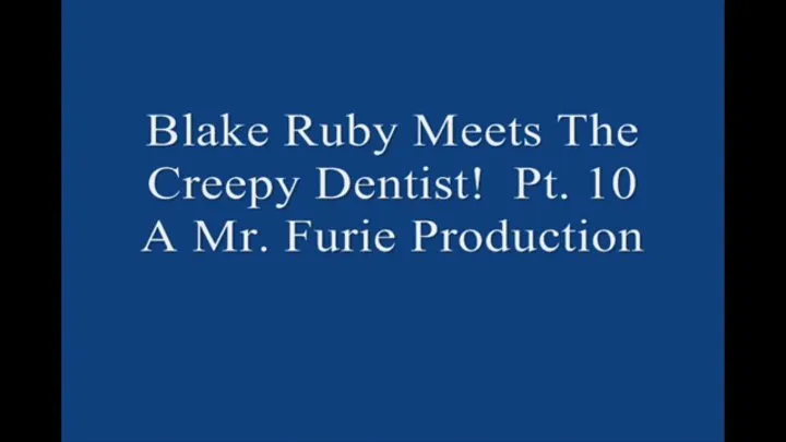 Blake Ruby Meets The Creepy Dentist! Pt 10 Large File