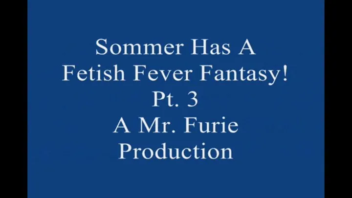 Sommer Has A Fetish Fever fantasy! Pt 3 Large File