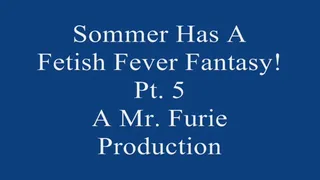Sommer Has A Fetish Fever fantasy! Pt 5 720 X 480