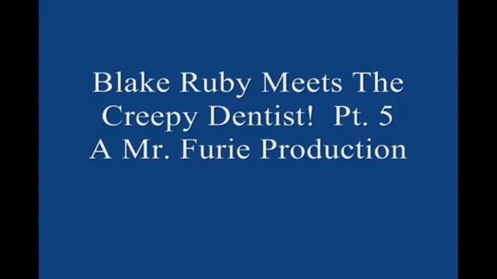Blake Ruby Meets The Creepy Dentist! Pt 5 Large File