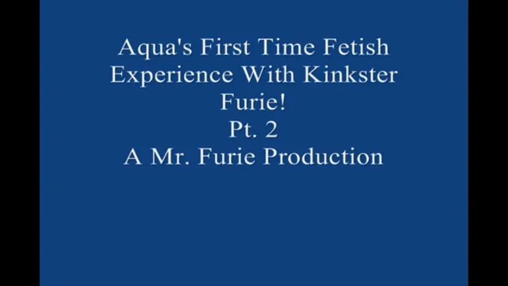 Aqua's First Time Fetish Experience With Kinkster Furie! Pt 2 Large File