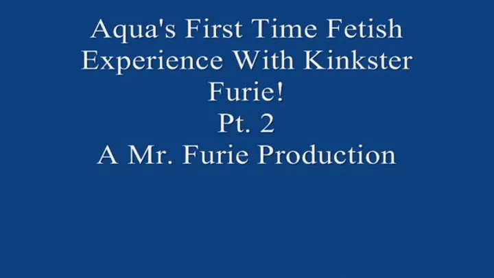 Aqua's First Time Fetish Experience With Kinkster Furie! Pt 2 720 X 480