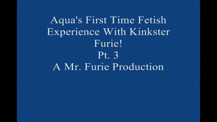 Aqua's First Time Fetish Experience With Kinkster Furie! Pt 3 Large File