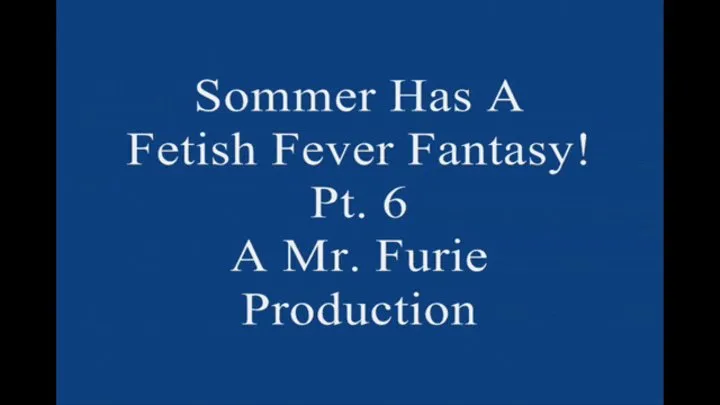 Sommer Has A Fetish Fever fantasy! Pt 6