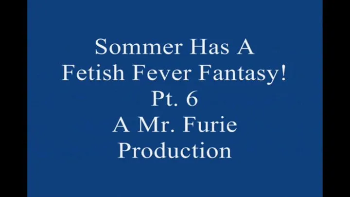 Sommer Has A Fetish Fever fantasy! Pt 6 Large File