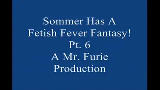 Sommer Has A Fetish Fever fantasy! Pt 6 Large File