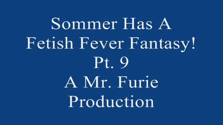 Sommer Has A Fetish Fever fantasy! Pt 9 720 X 480