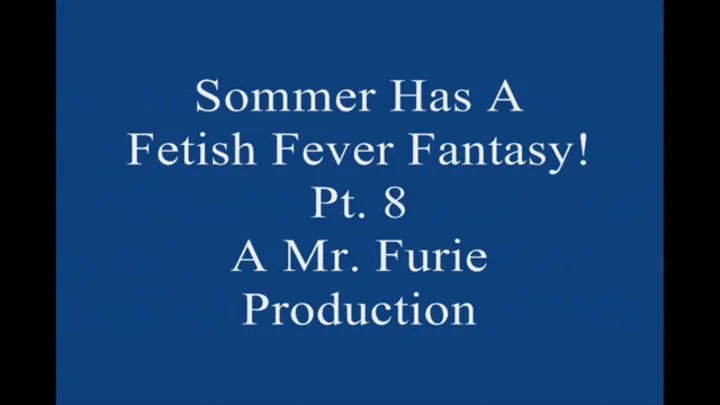 Sommer Has A Fetish Fever fantasy! Pt 8 Large File