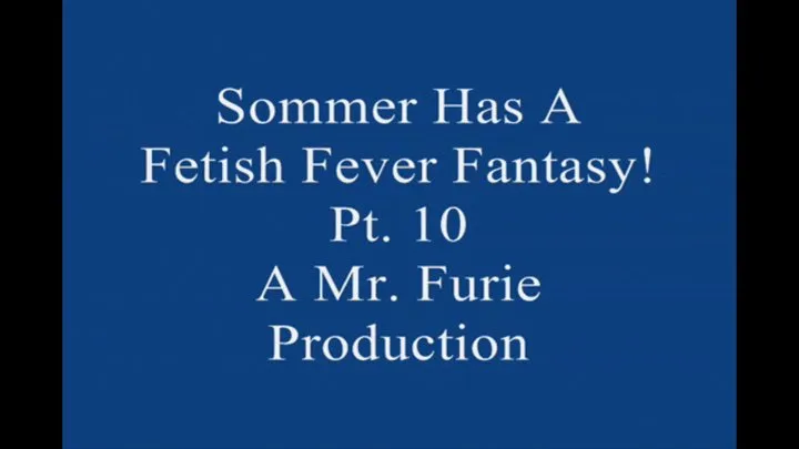 Sommer Has A Fetish Fever fantasy! Pt 10 Of 10