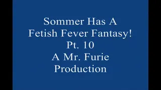 Sommer Has A Fetish Fever fantasy! Pt 10 Of 10 Large File