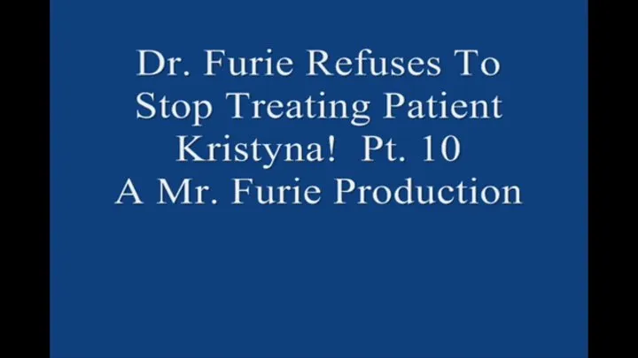 Dr Furie Refuses To Stop Treating Patient Kristyna! Pt 10 Of 10 Large File