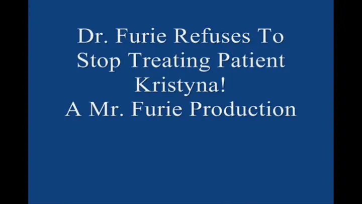 Dr Furie Refuses To Stop Treating Patient Kristyna! FULL LENGTH Large File