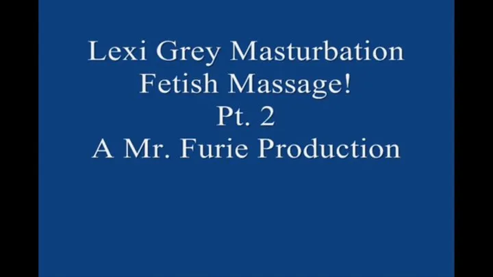 Lexi Grey's Masturbation Fetish Massage! Pt 2