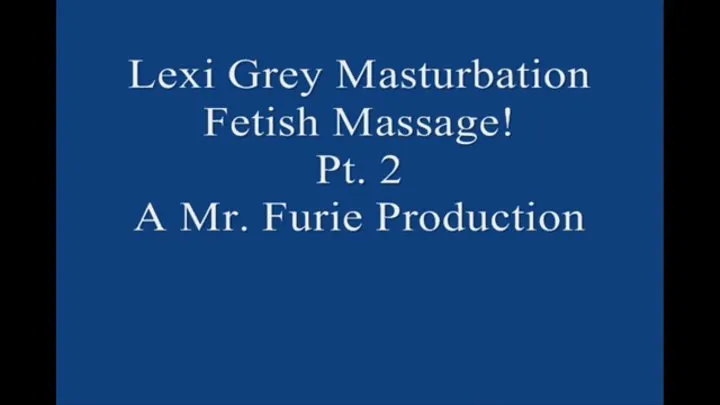 Lexi Grey's Masturbation Fetish Massage! Pt 2 Large File