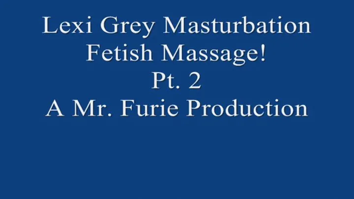 Lexi Grey's Masturbation Fetish Massage! Pt 2 720 X 480