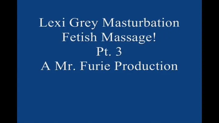 Lexi Grey's Masturbation Fetish Massage! Pt 3