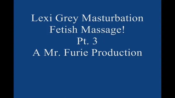 Lexi Grey's Masturbation Fetish Massage! Pt 3 Large File