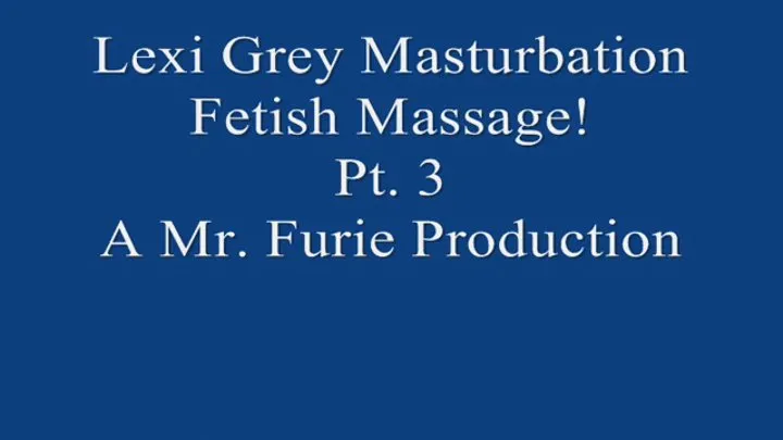 Lexi Grey's Masturbation Fetish Massage! Pt 3 720 X 480