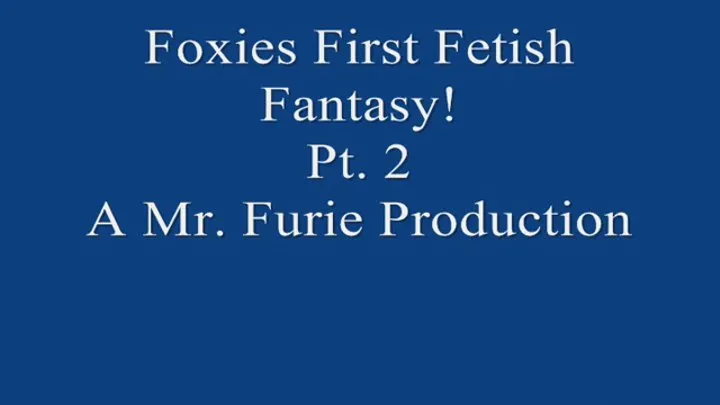 Foxies First Time Fetish Fantasy! Pt 2 720 X 480