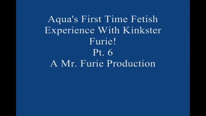 Aqua's First Time Fetish Experience With Kinkster Furie! Pt 6 Large File