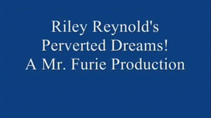 Riley Reynold's Perverted Dreams! FULL LENGTH