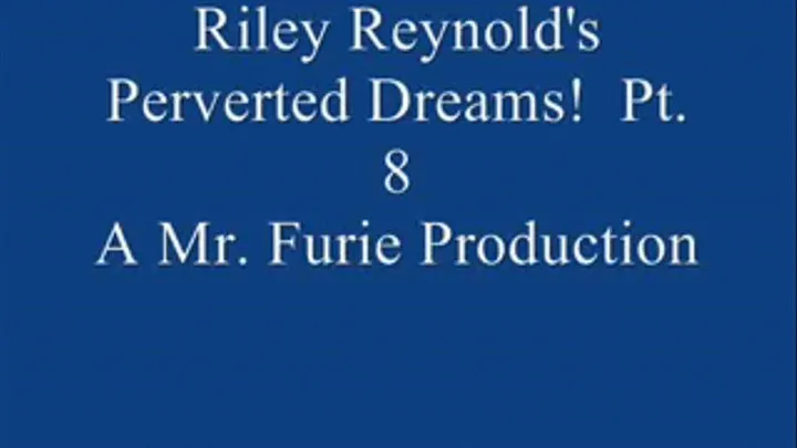 Riley Reynold's Perverted Dreams! Pt. 8