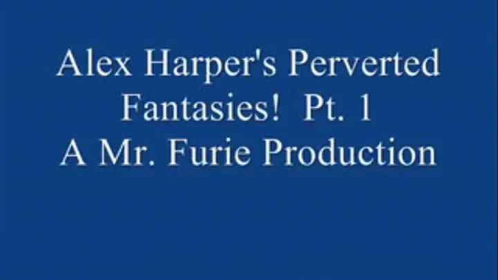 Alex Harper's Perverted Fantasies! Pt. 1