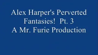 Alex Harper's Perverted Fantasies! Pt. 3