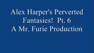 Alex Harper's Perverted Fantasies! Pt. 6