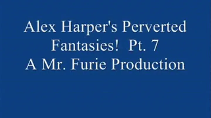 Alex Harper's Perverted Fantasies! Pt. 7