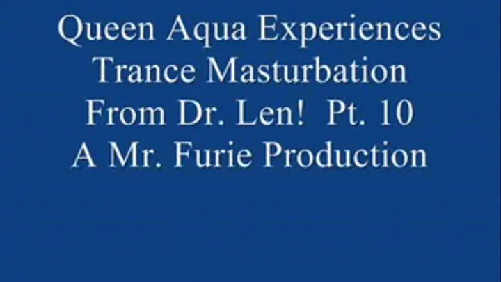 Queen Aqua Experiences Trance Masturbation From Dr. Len! Pt. 10