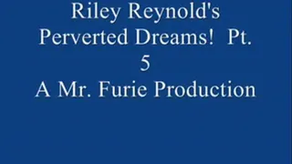 Riley Reynold's Perverted Dreams! Pt. 5