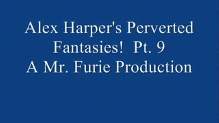 Alex Harper's Perverted Fantasies! Pt. 9