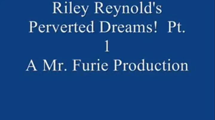 Riley Reynold's Perverted Dreams! Pt. 1