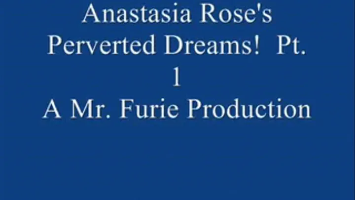 Anastasia Rose's Perverted Dreams! Pt. 1 Of 9