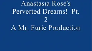 Anastasia Rose's Perverted Dreams! Pt. 2 Of 9