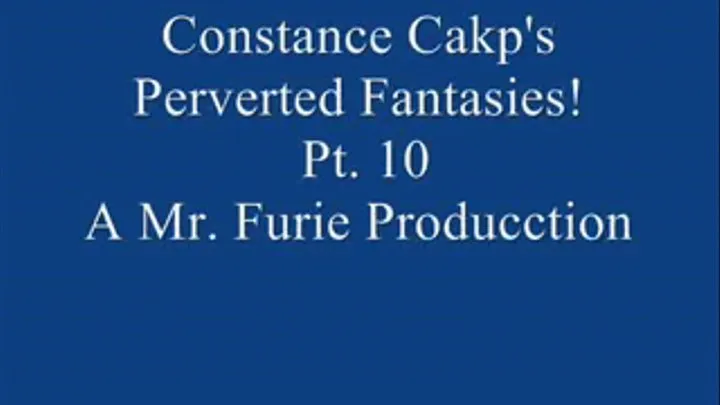 Constance Cakp's Perverted Fantasies! Pt. 10 Of 10