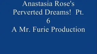Anastasia Rose's Perverted Dreams! Pt. 6 Of 9