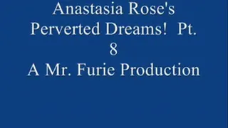 Anastasia Rose's Perverted Dreams! Pt. 8 Of 9