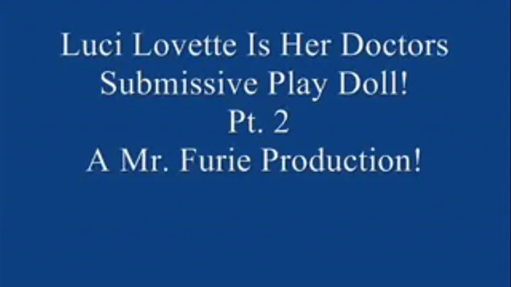 Luci Lovette Is Her Doctors Submissive Fetish Doll! Pt. 2