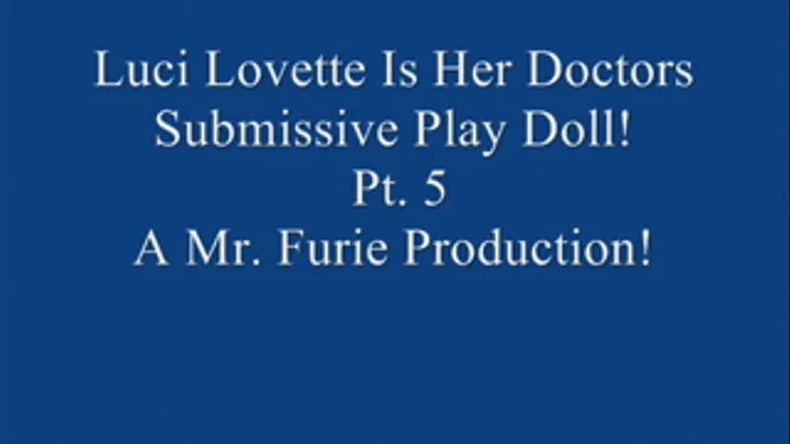 Luci Lovette Is Her Doctors Submissive Fetish Doll! Pt. 5