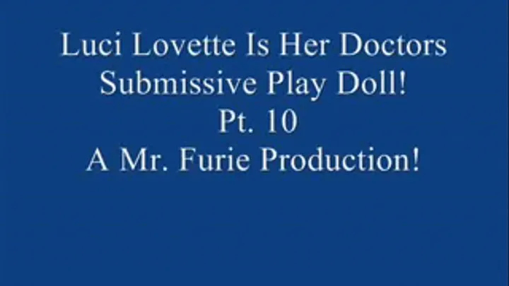 Luci Lovette Is Her Doctors Submissive Fetish Doll! Pt. 10