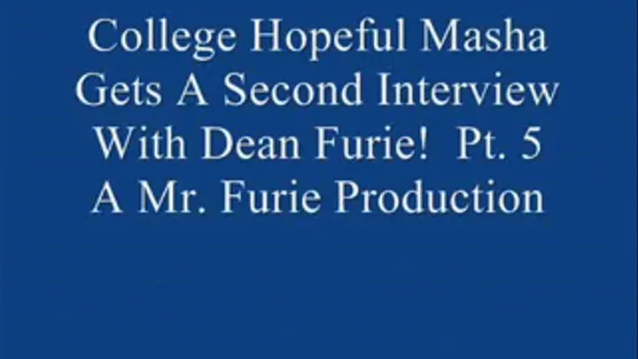 College Hopeful Masha Gets A Second Interview With Dean Of Admissions Furie! Pt. 5