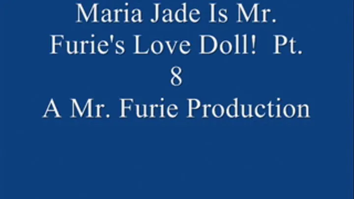 Maria Jade Is Mr. Furie's Love Doll! Pt. 8