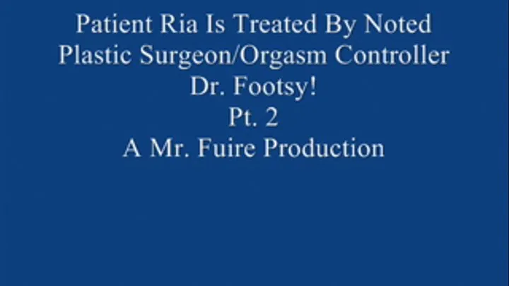 Ria Is Treated By Noted Plastic Surgeon/Orgasm Controller Dr. Footsy! Pt. 2