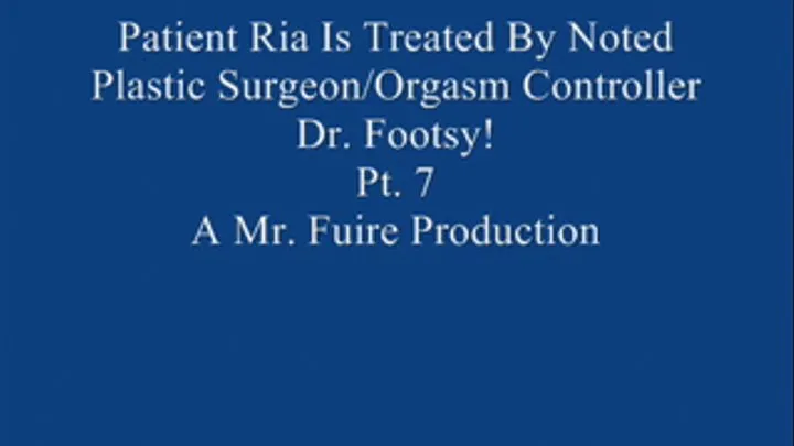 Ria Is Treated By Noted Plastic Surgeon/Orgasm Controller Dr. Footsy! Pt. 7