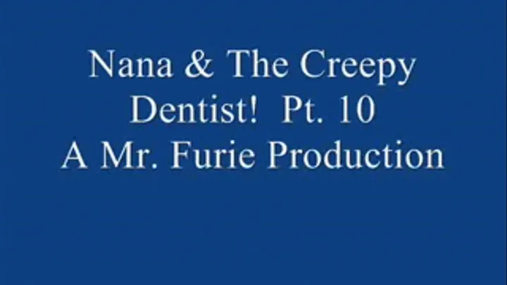 Nana & The Creepy Dentist! Pt. 10 Of 10